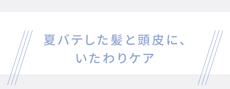 夏バテした髪と頭皮に、いたわりケア